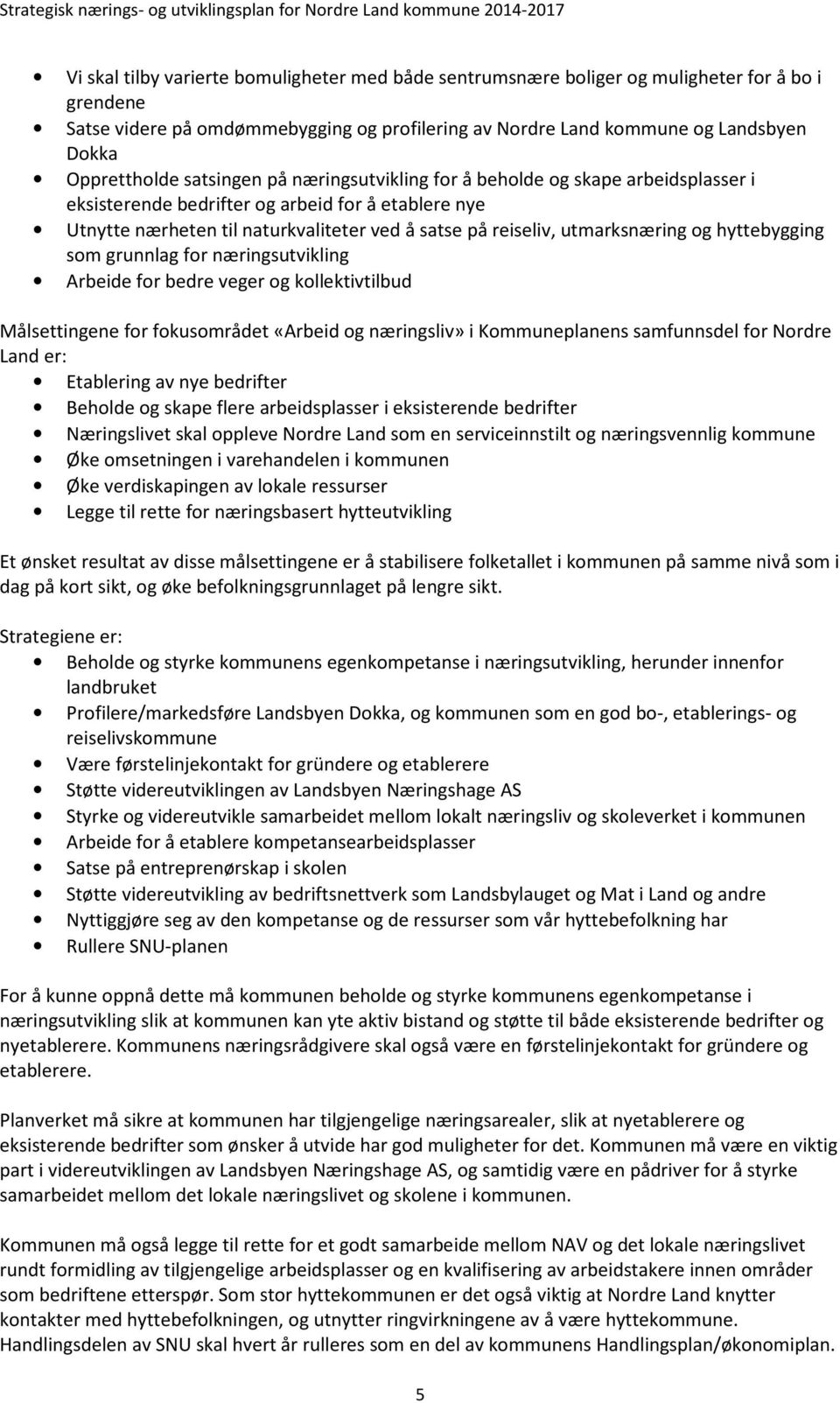 utmarksnæring og hyttebygging som grunnlag for næringsutvikling Arbeide for bedre veger og kollektivtilbud settingene for fokusområdet «Arbeid og næringsliv» i Kommuneplanens samfunnsdel for Nordre