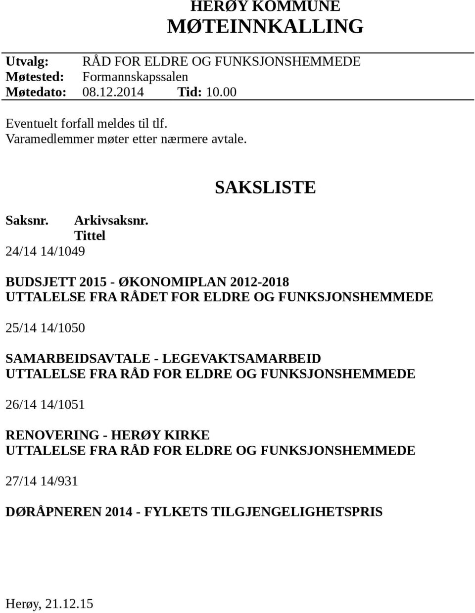 Tittel 24/14 14/1049 SAKSLISTE BUDSJETT 2015 - ØKONOMIPLAN 2012-2018 UTTALELSE FRA RÅDET FOR ELDRE OG FUNKSJONSHEMMEDE 25/14 14/1050 SAMARBEIDSAVTALE -