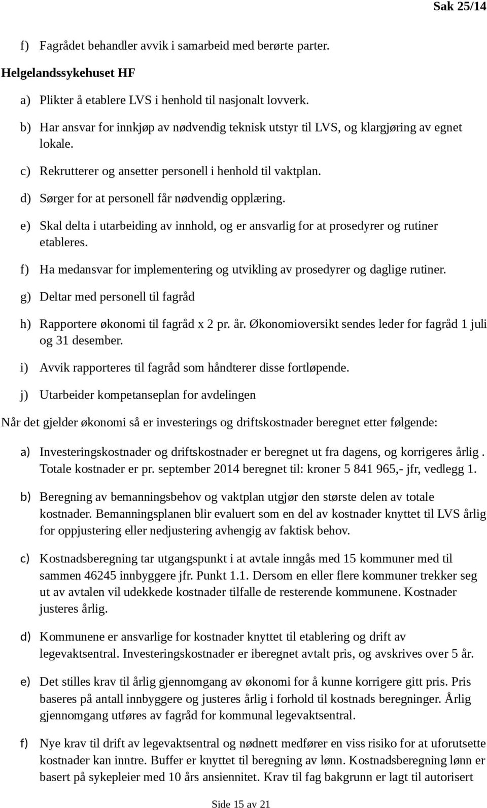 d) Sørger for at personell får nødvendig opplæring. e) Skal delta i utarbeiding av innhold, og er ansvarlig for at prosedyrer og rutiner etableres.