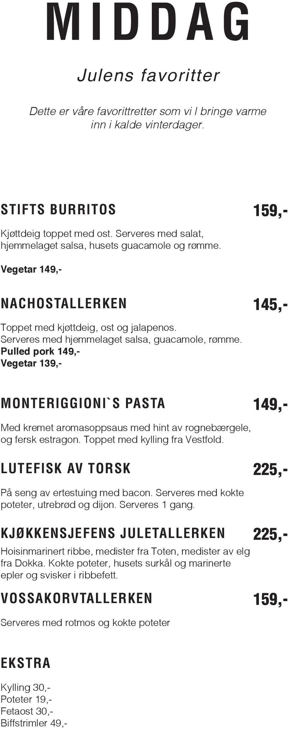 Pulled pork Vegetar 139,- MONTERIGGIONI`S PASTA Med kremet aromasoppsaus med hint av rognebærgele, og fersk estragon. Toppet med kylling fra Vestfold.