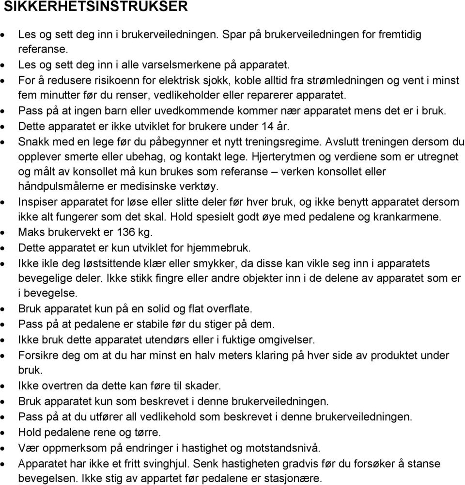 Pass på at ingen barn eller uvedkommende kommer nær apparatet mens det er i bruk. Dette apparatet er ikke utviklet for brukere under 14 år. Snakk med en lege før du påbegynner et nytt treningsregime.