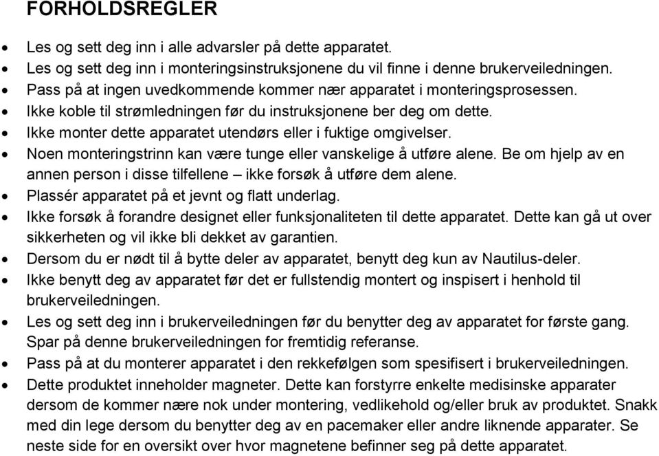 Ikke monter dette apparatet utendørs eller i fuktige omgivelser. Noen monteringstrinn kan være tunge eller vanskelige å utføre alene.