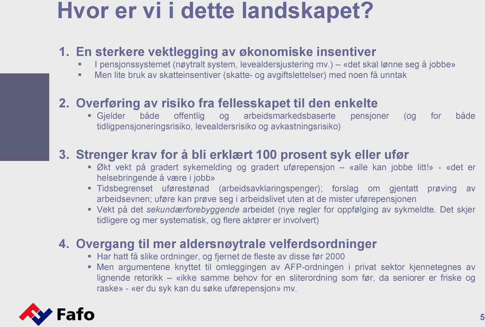 Overføring av risiko fra fellesskapet til den enkelte Gjelder både offentlig og arbeidsmarkedsbaserte pensjoner (og for både tidligpensjoneringsrisiko, levealdersrisiko og avkastningsrisiko) 3.