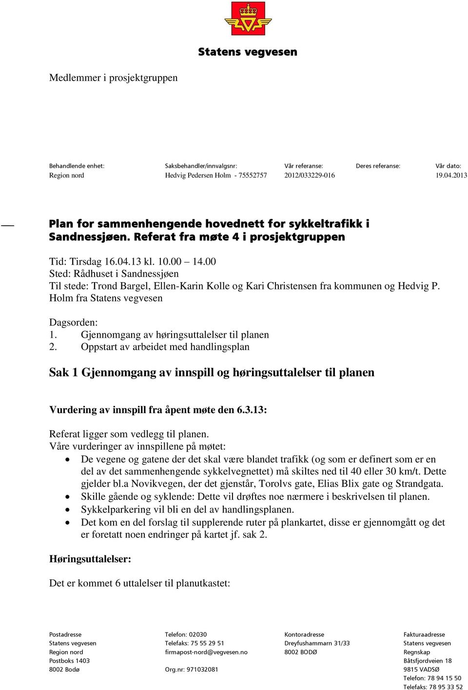 00 Sted: Rådhuset i Sandnessjøen Til stede: Trond Bargel, Ellen-Karin Kolle og Kari Christensen fra kommunen og Hedvig P. Holm fra Statens vegvesen Dagsorden: 1.