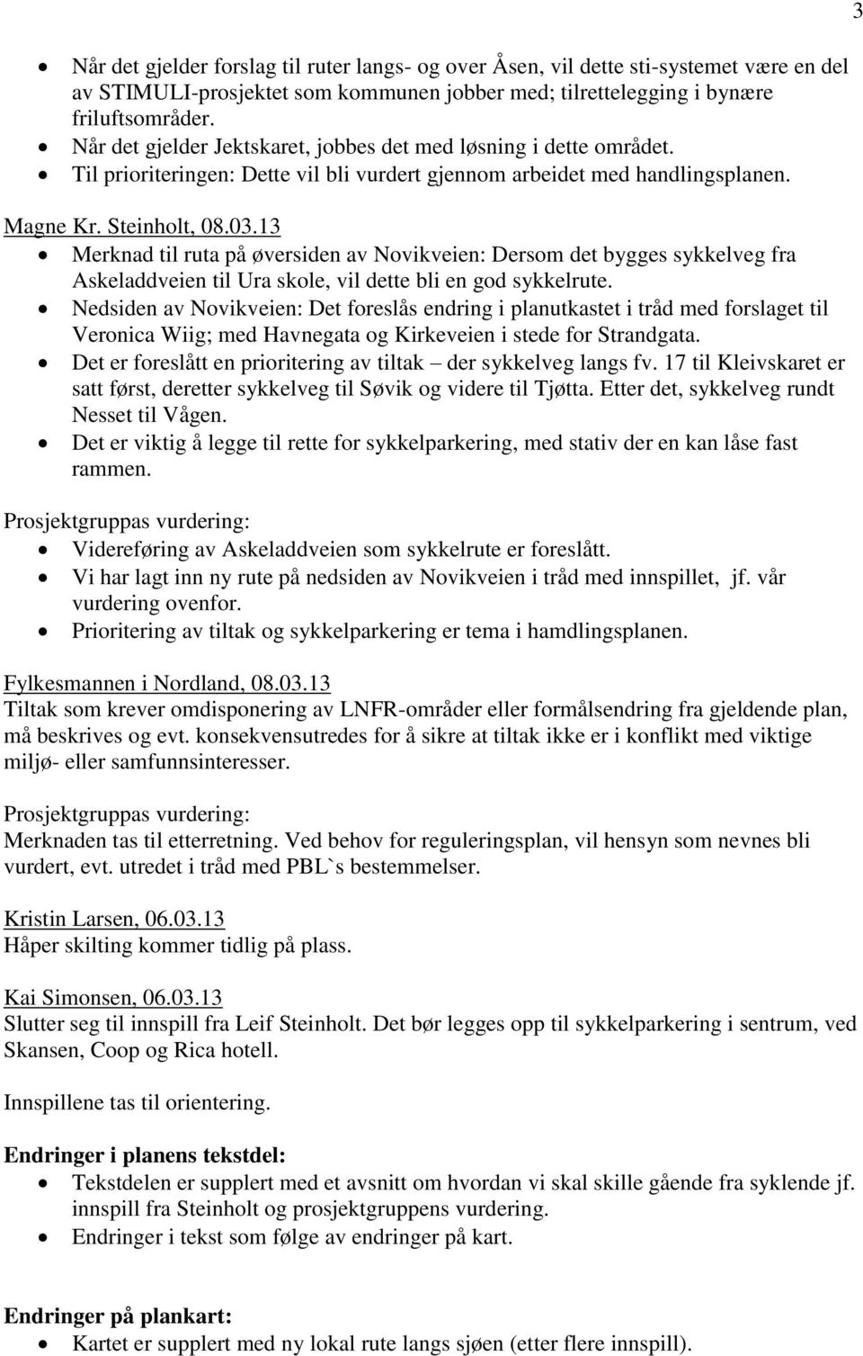 13 Merknad til ruta på øversiden av Novikveien: Dersom det bygges sykkelveg fra Askeladdveien til Ura skole, vil dette bli en god sykkelrute.