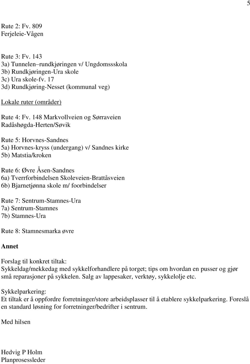 148 Markvollveien og Sørraveien Radåshøgda-Herten/Søvik Rute 5: Horvnes-Sandnes 5a) Horvnes-kryss (undergang) v/ Sandnes kirke 5b) Matstia/kroken Rute 6: Øvre Åsen-Sandnes 6a) Tverrforbindelsen