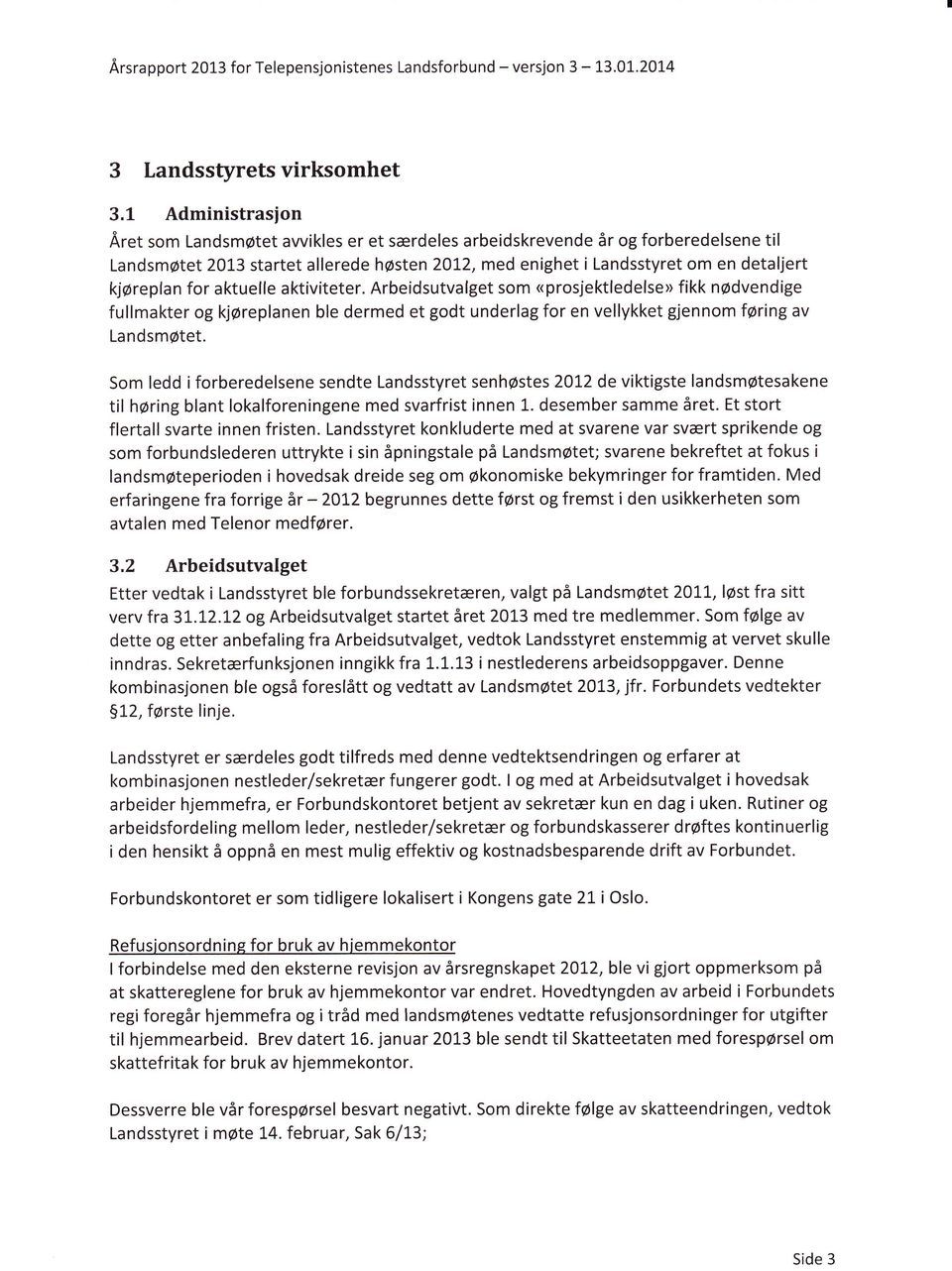 for aktuelle aktiviteter. Arbeidsutvalget som «prosjektledelse» fikk nødvendige fullmakter og kjøreplanen ble dermed et godt underlag for en vellykket gjennom føring av Landsmøtet.