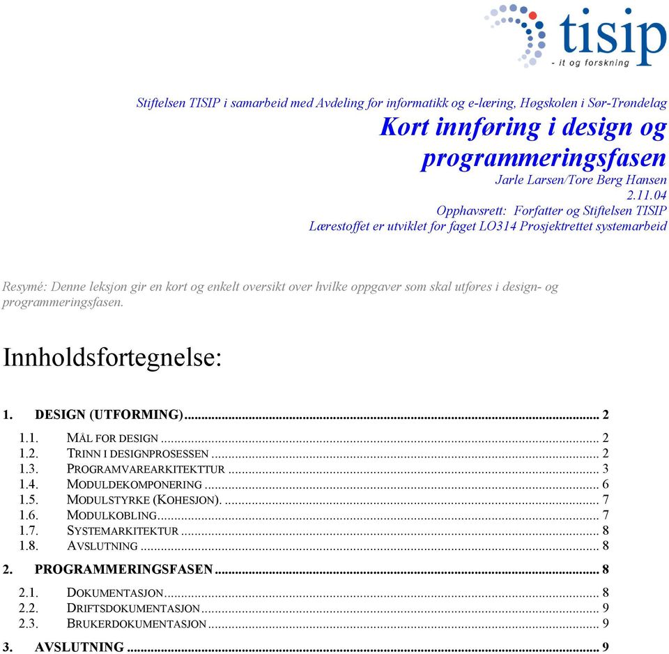 oppgaver som skal utføres i design- og programmeringsfasen. Innholdsfortegnelse: 1. DESIGN (UTFORMING)... 2 1.1. MÅL FOR DESIGN... 2 1.2. TRINN I DESIGNPROSESSEN... 2 1.3.