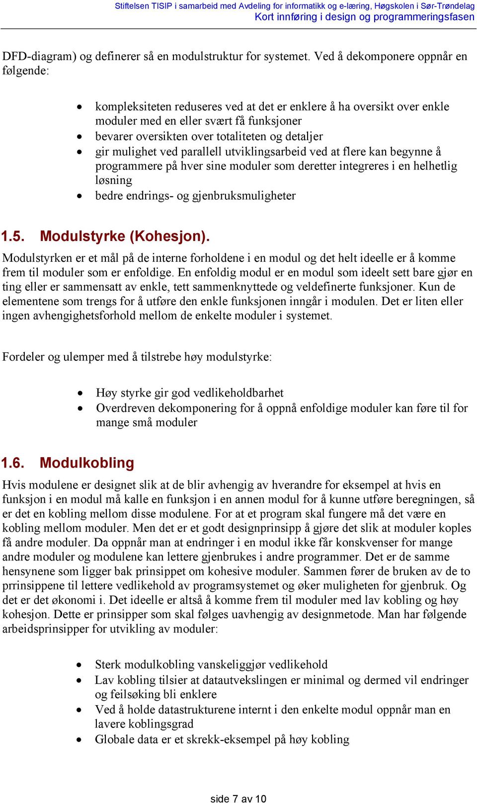 gir mulighet ved parallell utviklingsarbeid ved at flere kan begynne å programmere på hver sine moduler som deretter integreres i en helhetlig løsning bedre endrings- og gjenbruksmuligheter 1.5.