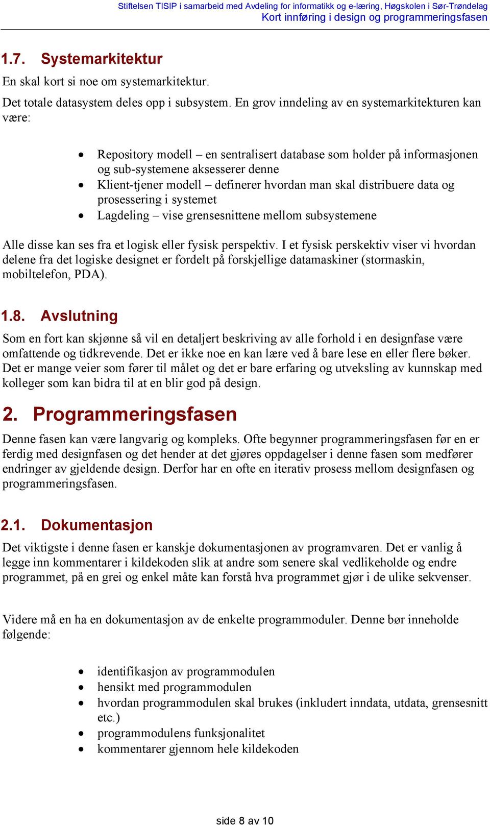 man skal distribuere data og prosessering i systemet Lagdeling vise grensesnittene mellom subsystemene Alle disse kan ses fra et logisk eller fysisk perspektiv.