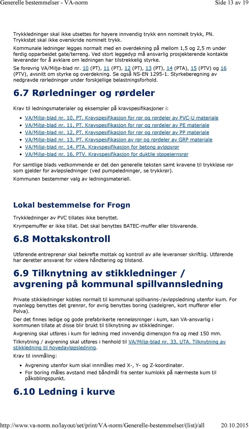 Ved stort leggedyp må ansvarlig prosjekterende kontakte leverandør for å avklare om ledningen har tilstrekkelig styrke. Se forøvrig VA/Miljø-blad nr.