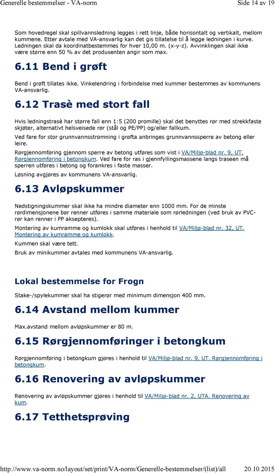 Avvinklingen skal ikke være større enn 50 % av det produsenten angir som max. 6.11 Bend i grøft Bend i grøft tillates ikke. Vinkelendring i forbindelse med kummer bestemmes av kommunens VA-ansvarlig.