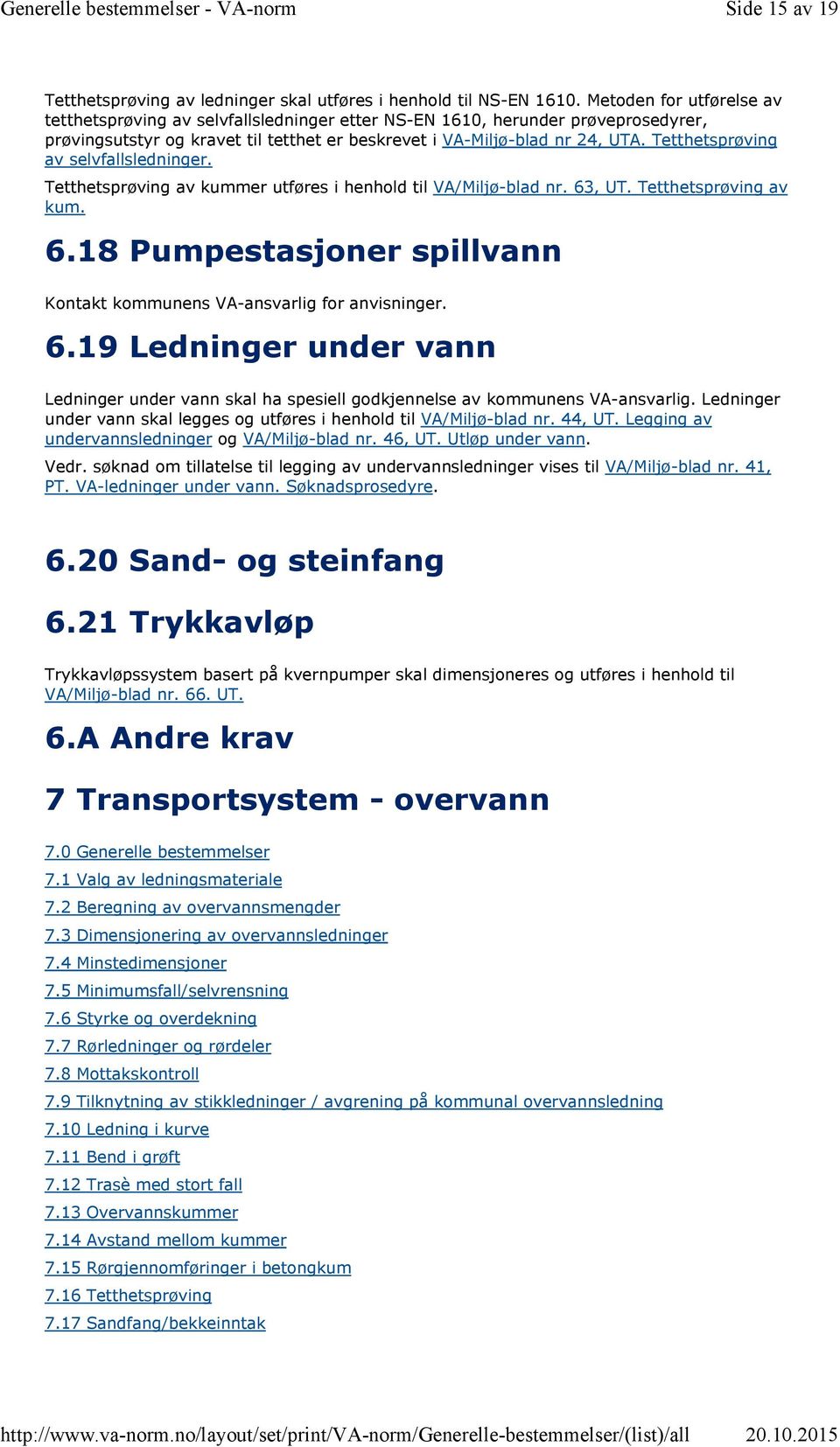 Tetthetsprøving av selvfallsledninger. Tetthetsprøving av kummer utføres i henhold til VA/Miljø-blad nr. 63, UT. Tetthetsprøving av kum. 6.18 Pumpestasjoner spillvann Kontakt kommunens VA-ansvarlig for anvisninger.