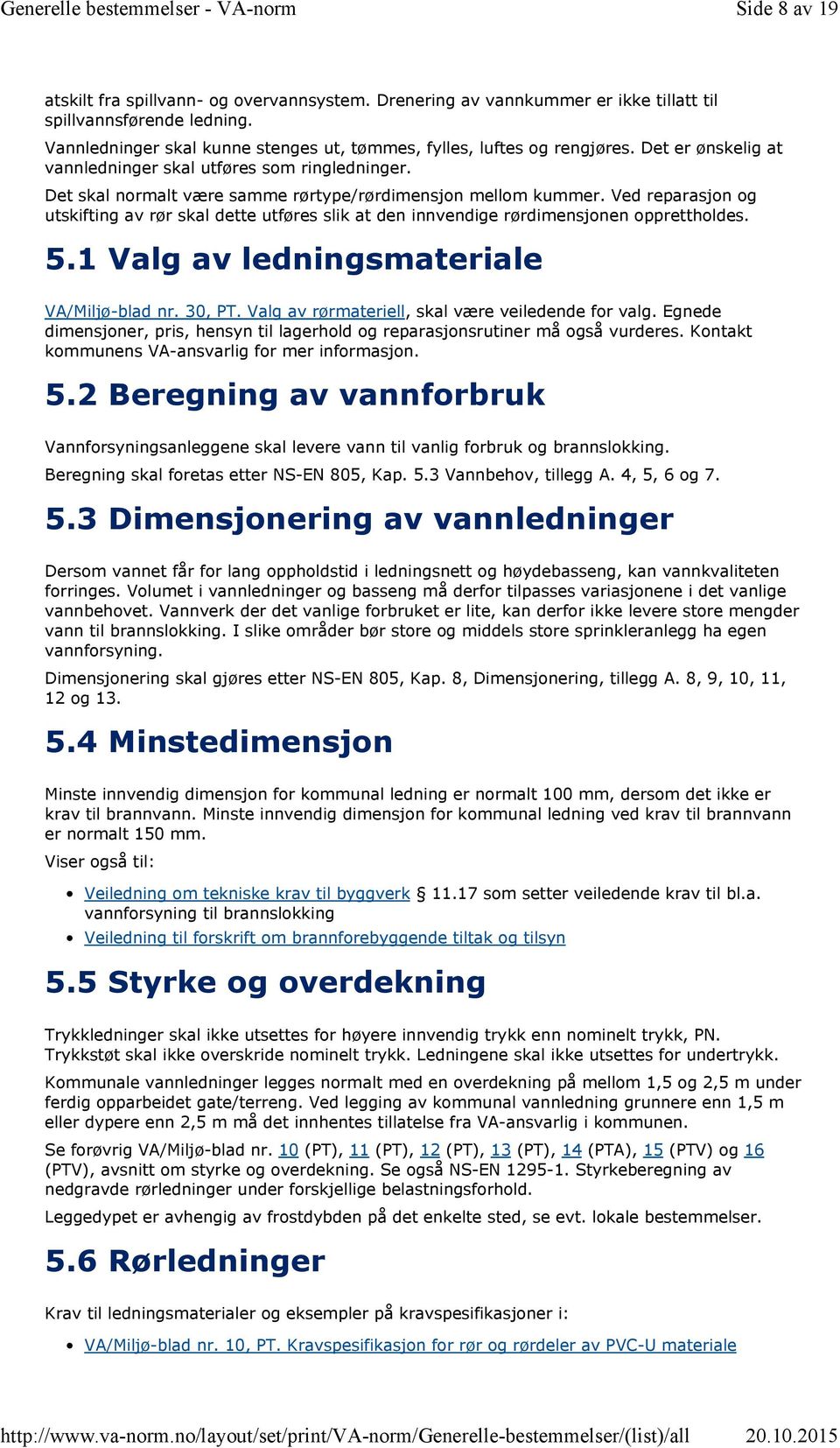 Ved reparasjon og utskifting av rør skal dette utføres slik at den innvendige rørdimensjonen opprettholdes. 5.1 Valg av ledningsmateriale VA/Miljø-blad nr. 30, PT.