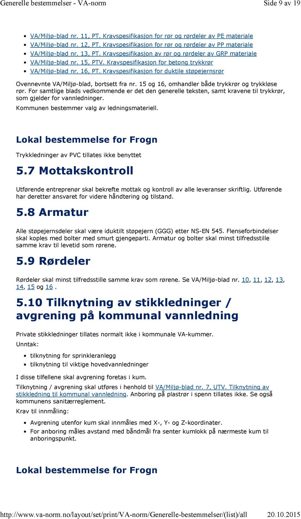 Kravspesifikasjon for duktile støpejernsrør Ovennevnte VA/Miljø-blad, bortsett fra nr. 15 og 16, omhandler både trykkrør og trykkløse rør.