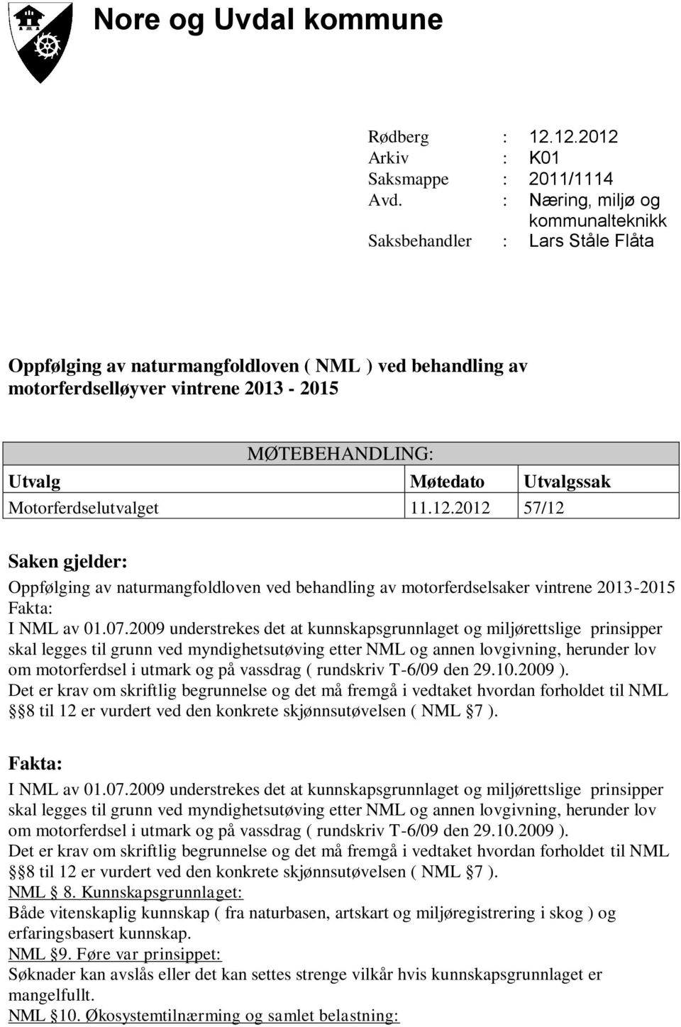 Utvalgssak Motorferdselutvalget 11.12.2012 57/12 Saken gjelder: Oppfølging av naturmangfoldloven ved behandling av motorferdselsaker vintrene 2013-2015 Fakta: I NML av 01.07.