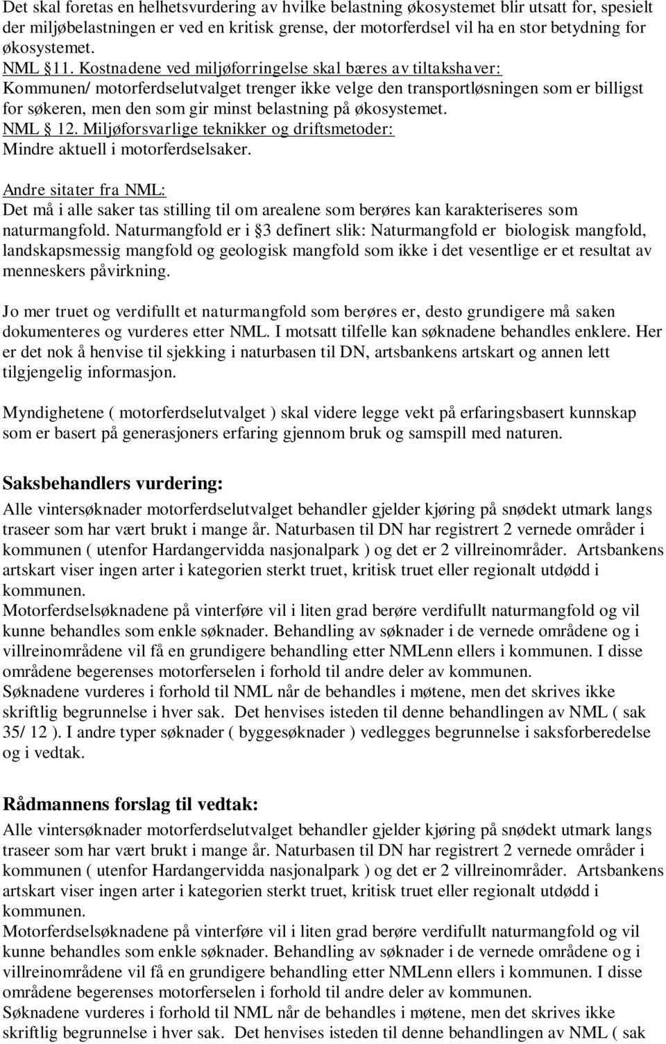 Kostnadene ved miljøforringelse skal bæres av tiltakshaver: Kommunen/ motorferdselutvalget trenger ikke velge den transportløsningen som er billigst for søkeren, men den som gir minst belastning på