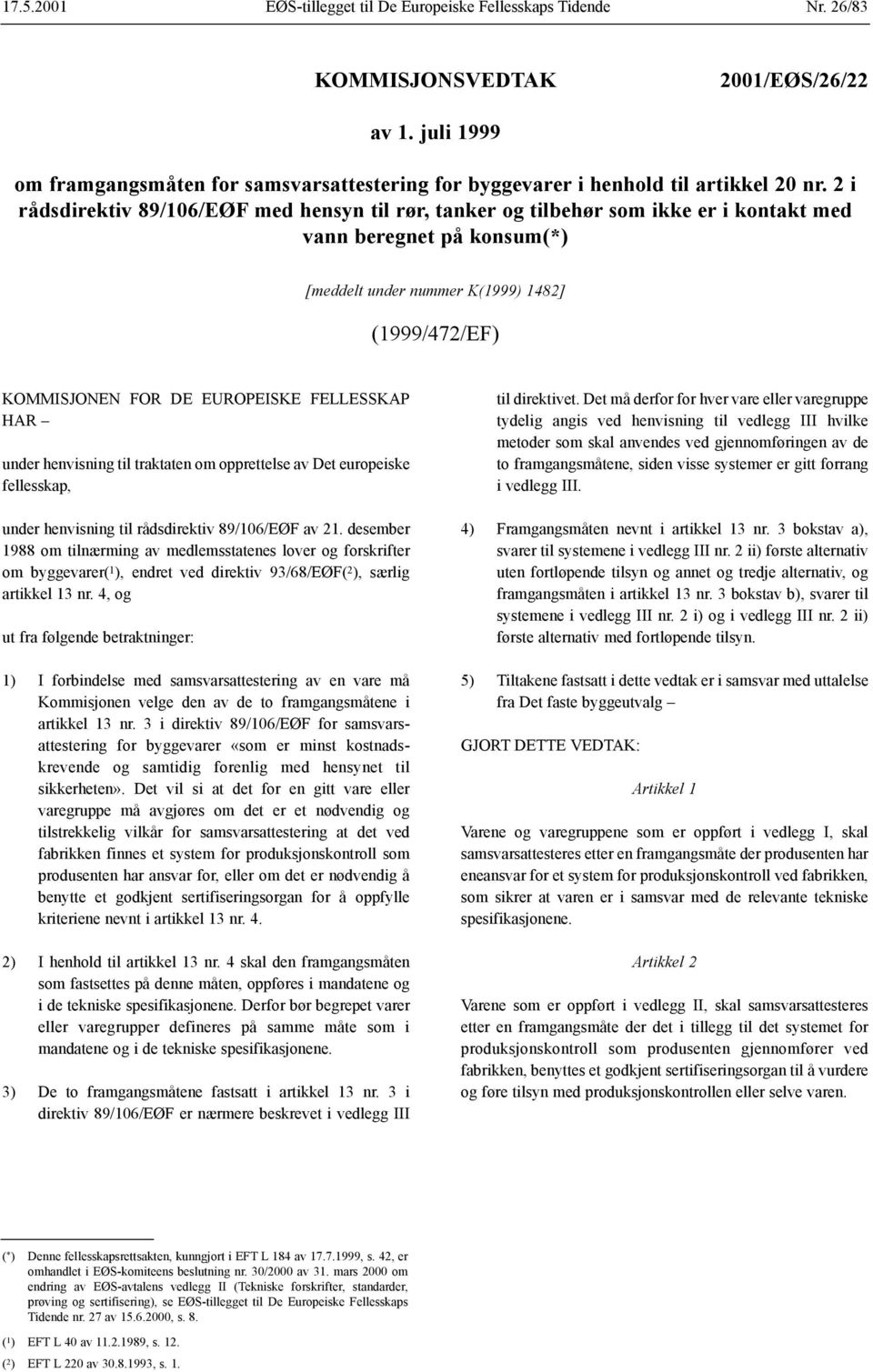 FELLESSKAP HAR under henvisning til traktaten om opprettelse av Det europeiske fellesskap, under henvisning til rådsdirektiv 89/106/EØF av 21.