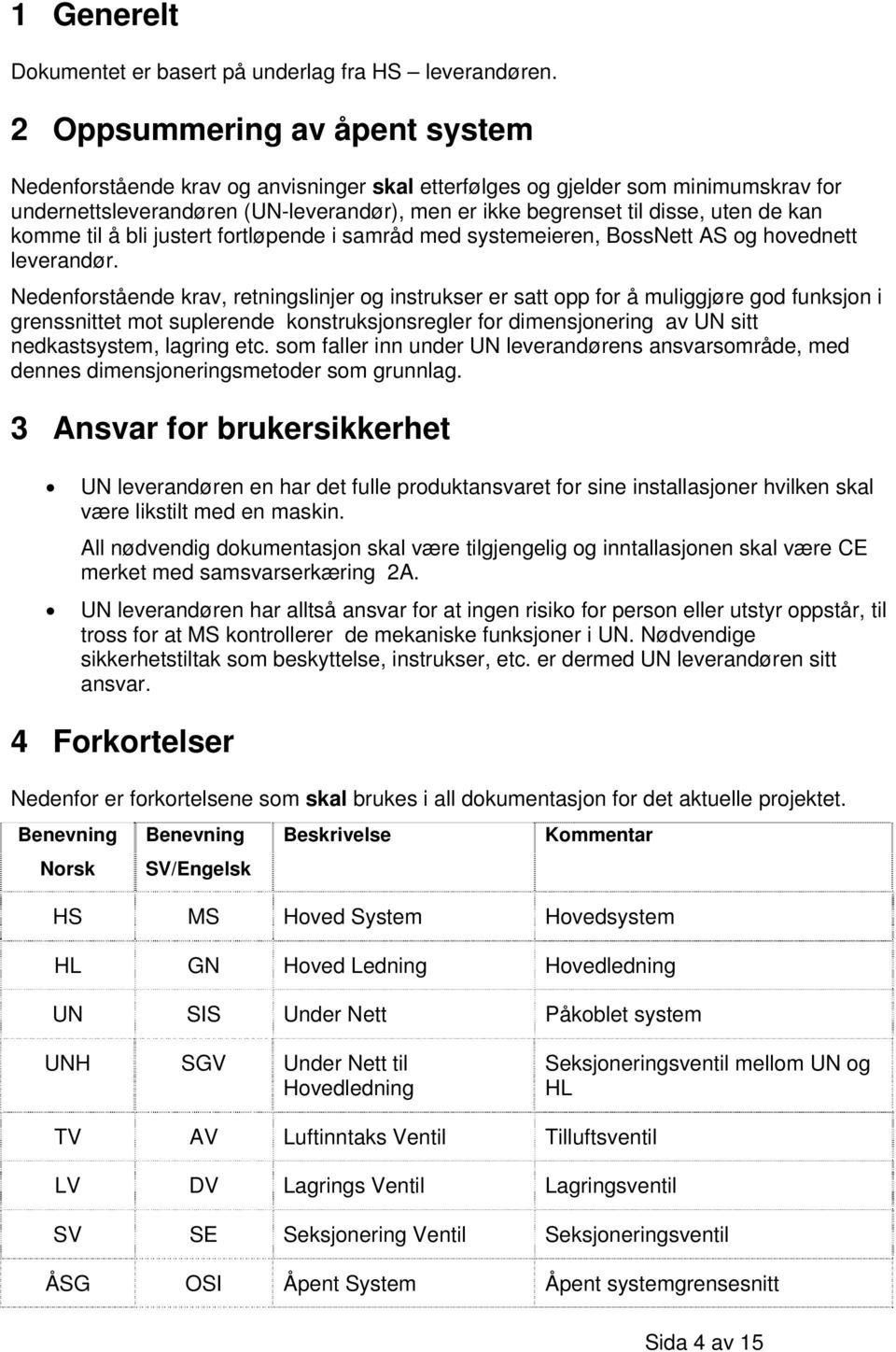 kan komme til å bli justert fortløpende i samråd med systemeieren, BossNett AS og hovednett leverandør.