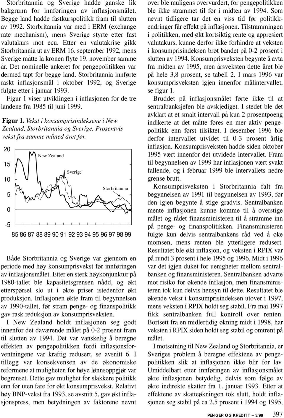 september 1992, mens Sverige måtte la kronen flyte 19. november samme år. Det nominelle ankeret for pengepolitikken var dermed tapt for begge land.