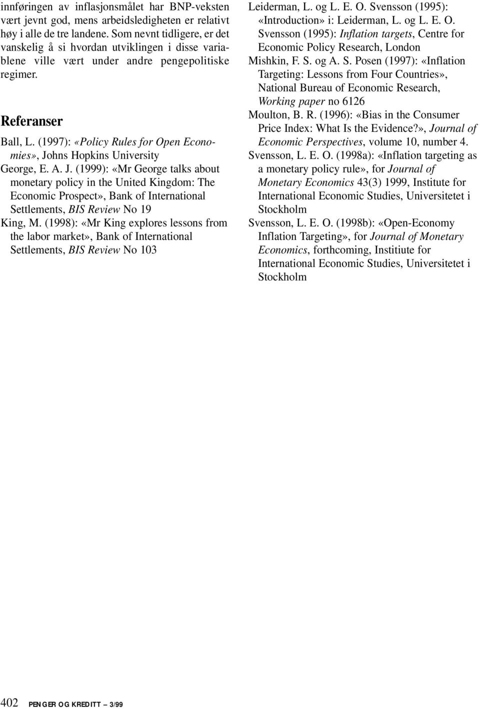 (1997): «Policy Rules for Open Economies», Johns Hopkins University George, E. A. J. (1999): «Mr George talks about monetary policy in the United Kingdom: The Economic Prospect», Bank of International Settlements, BIS Review No 19 King, M.