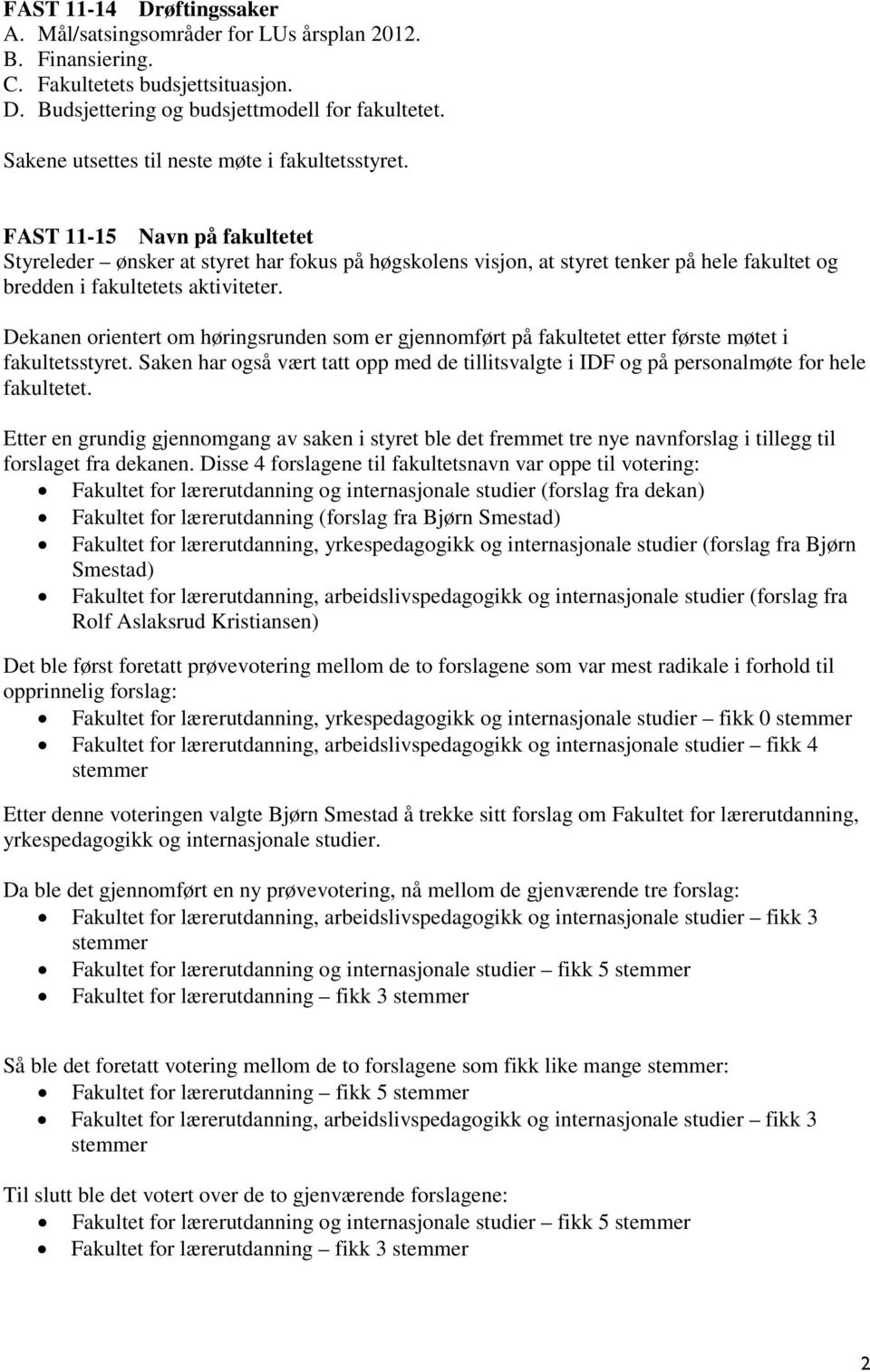 FAST 11-15 Navn på fakultetet Styreleder ønsker at styret har fokus på høgskolens visjon, at styret tenker på hele fakultet og bredden i fakultetets aktiviteter.