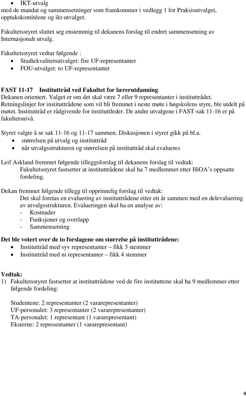 Fakultetsstyret vedtar følgende : Studiekvalitetsutvalget: fire UF-representanter FOU-utvalget: to UF-representanter FAST 11-17 Instituttråd ved Fakultet for lærerutdanning Dekanen orientert.