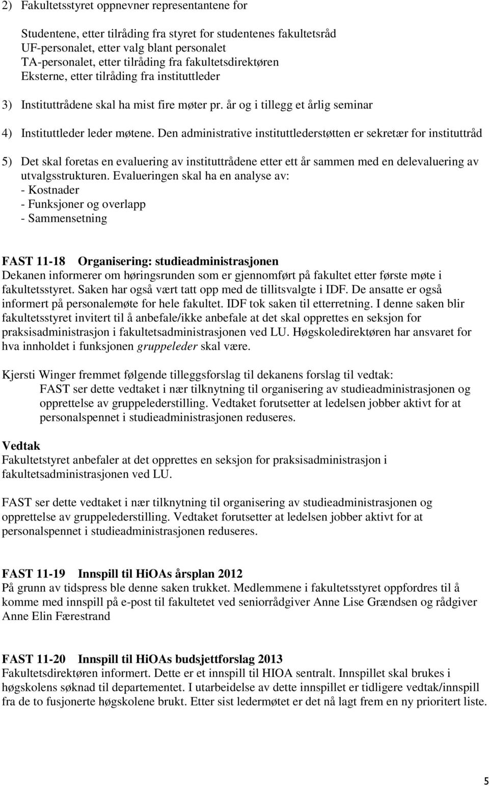 Den administrative instituttlederstøtten er sekretær for instituttråd 5) Det skal foretas en evaluering av instituttrådene etter ett år sammen med en delevaluering av utvalgsstrukturen.