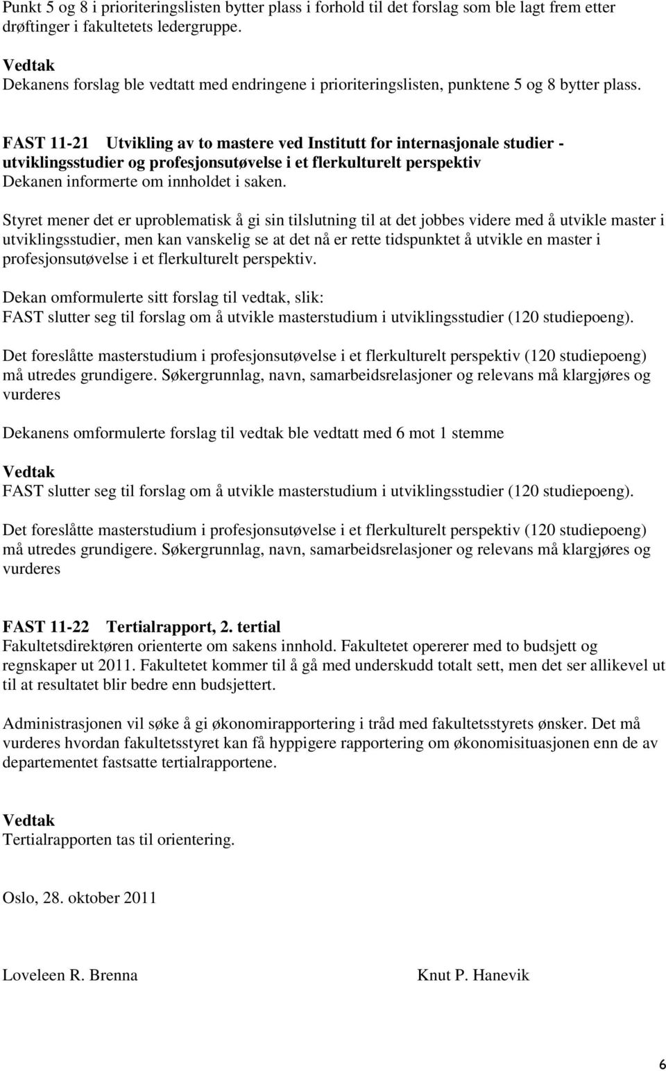 FAST 11-21 Utvikling av to mastere ved Institutt for internasjonale studier - utviklingsstudier og profesjonsutøvelse i et flerkulturelt perspektiv Dekanen informerte om innholdet i saken.