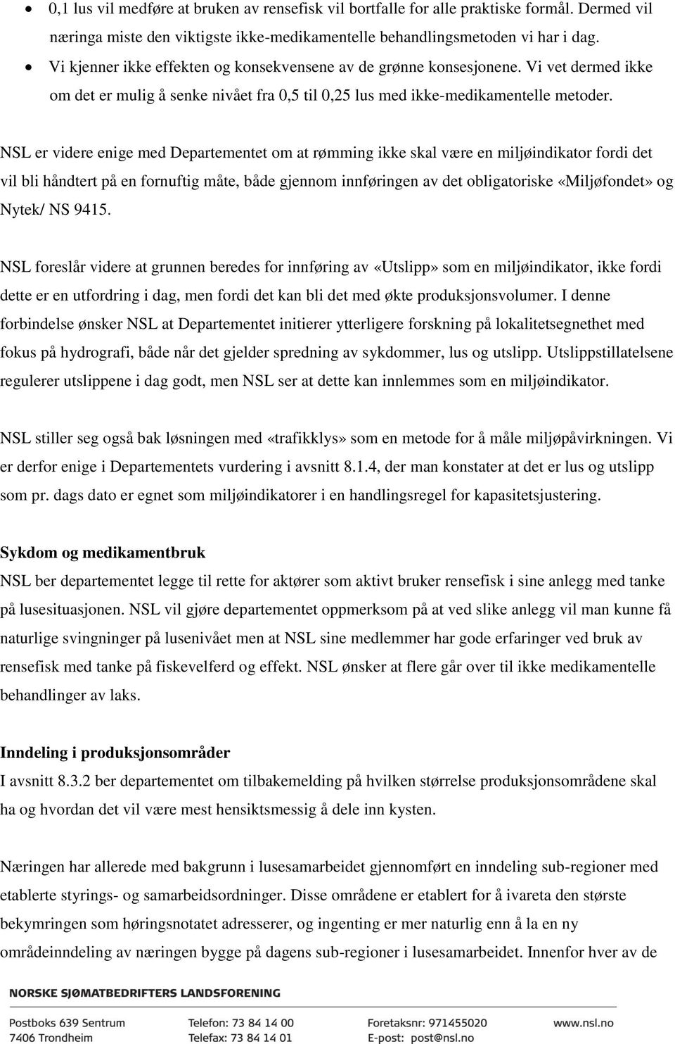 NSL er videre enige med Departementet om at rømming ikke skal være en miljøindikator fordi det vil bli håndtert på en fornuftig måte, både gjennom innføringen av det obligatoriske «Miljøfondet» og