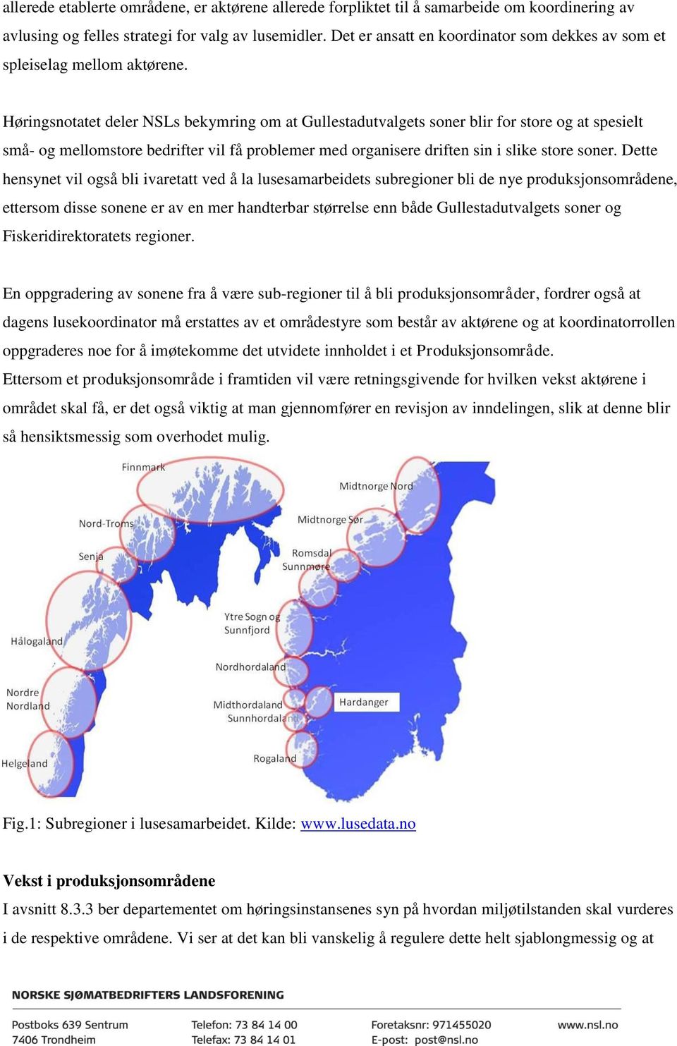 Høringsnotatet deler NSLs bekymring om at Gullestadutvalgets soner blir for store og at spesielt små- og mellomstore bedrifter vil få problemer med organisere driften sin i slike store soner.