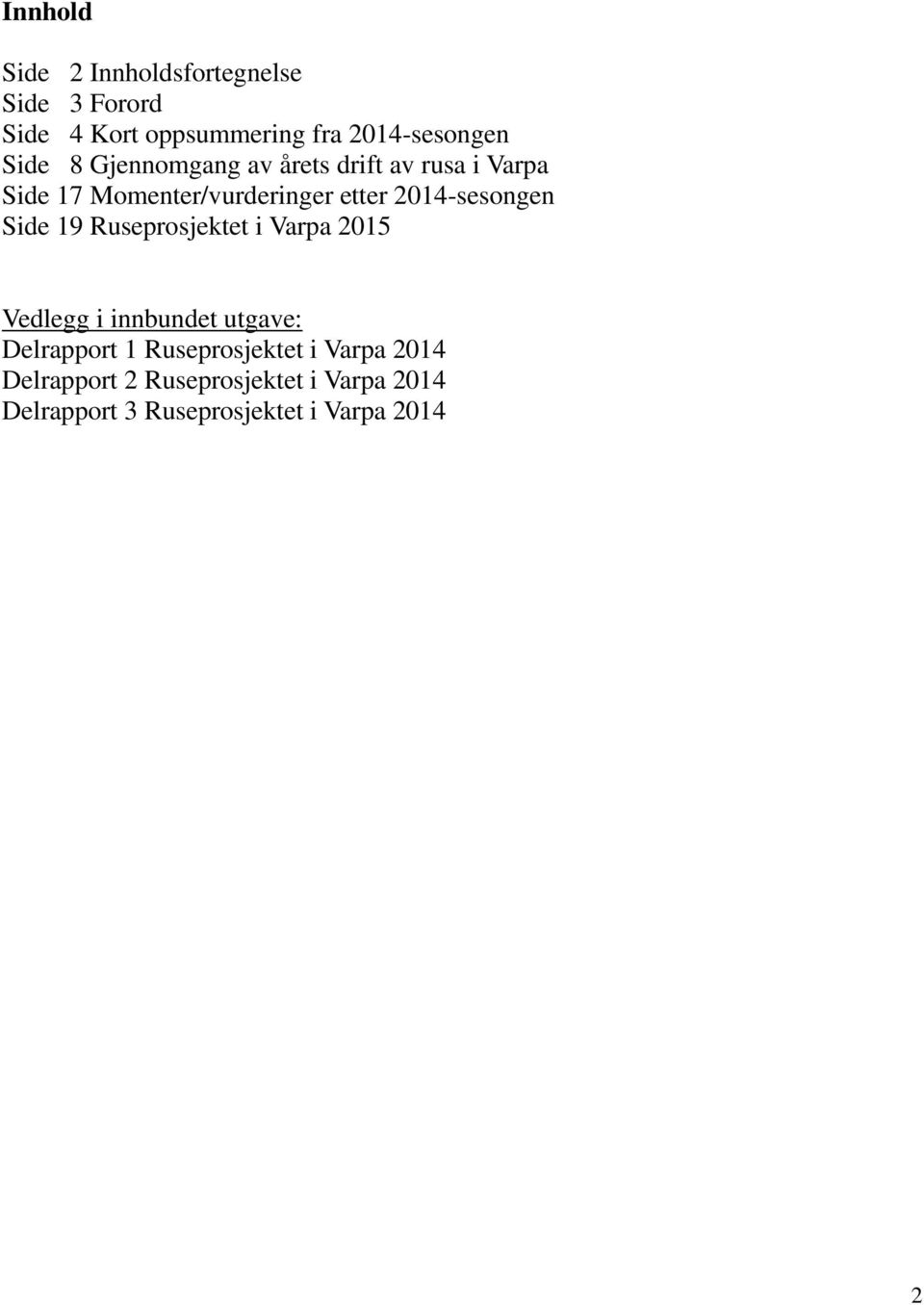 2014-sesongen Side 19 Ruseprosjektet i Varpa 2015 Vedlegg i innbundet utgave: Delrapport 1