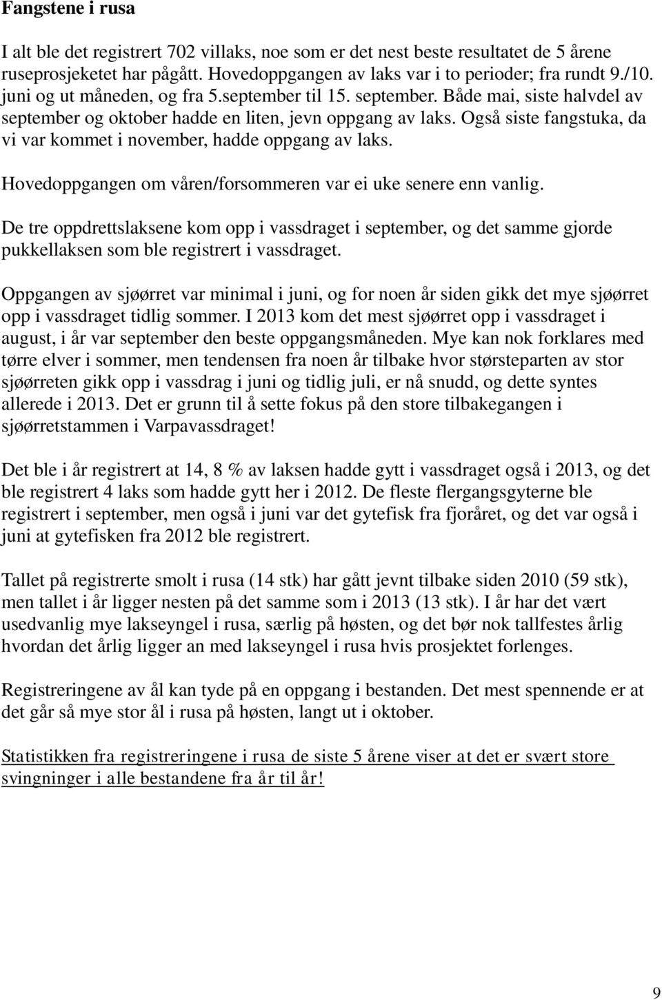 Også siste fangstuka, da vi var kommet i november, hadde oppgang av laks. Hovedoppgangen om våren/forsommeren var ei uke senere enn vanlig.