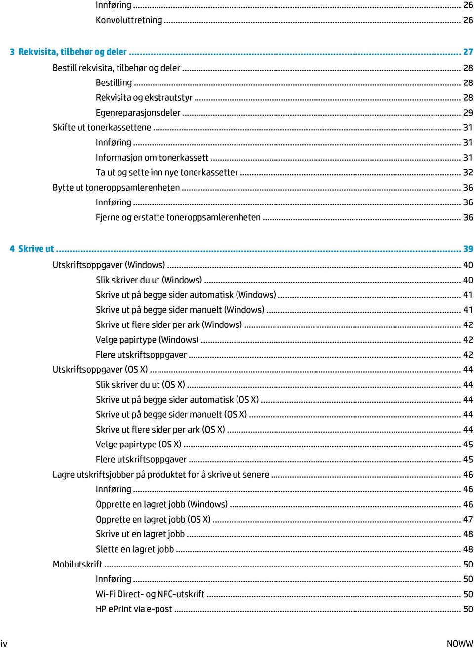 .. 36 Fjerne og erstatte toneroppsamlerenheten... 36 4 Skrive ut... 39 Utskriftsoppgaver (Windows)... 40 Slik skriver du ut (Windows)... 40 Skrive ut på begge sider automatisk (Windows).