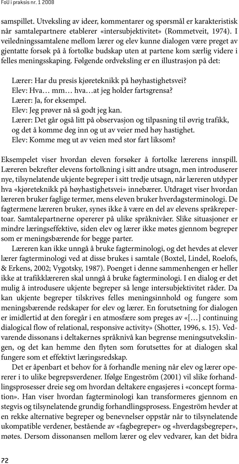 Følgende ordveksling er en illustrasjon på det: Lærer: Har du presis kjøreteknikk på høyhastighetsvei? Elev: Hva mm hva at jeg holder fartsgrensa? Lærer: Ja, for eksempel.