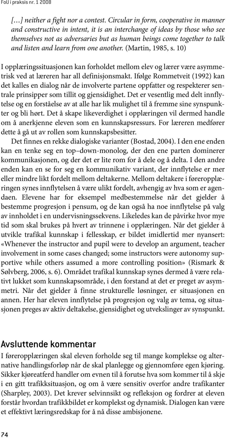 and learn from one another. (Martin, 1985, s. 10) I opplæringssituasjonen kan forholdet mellom elev og lærer være asymmetrisk ved at læreren har all definisjonsmakt.