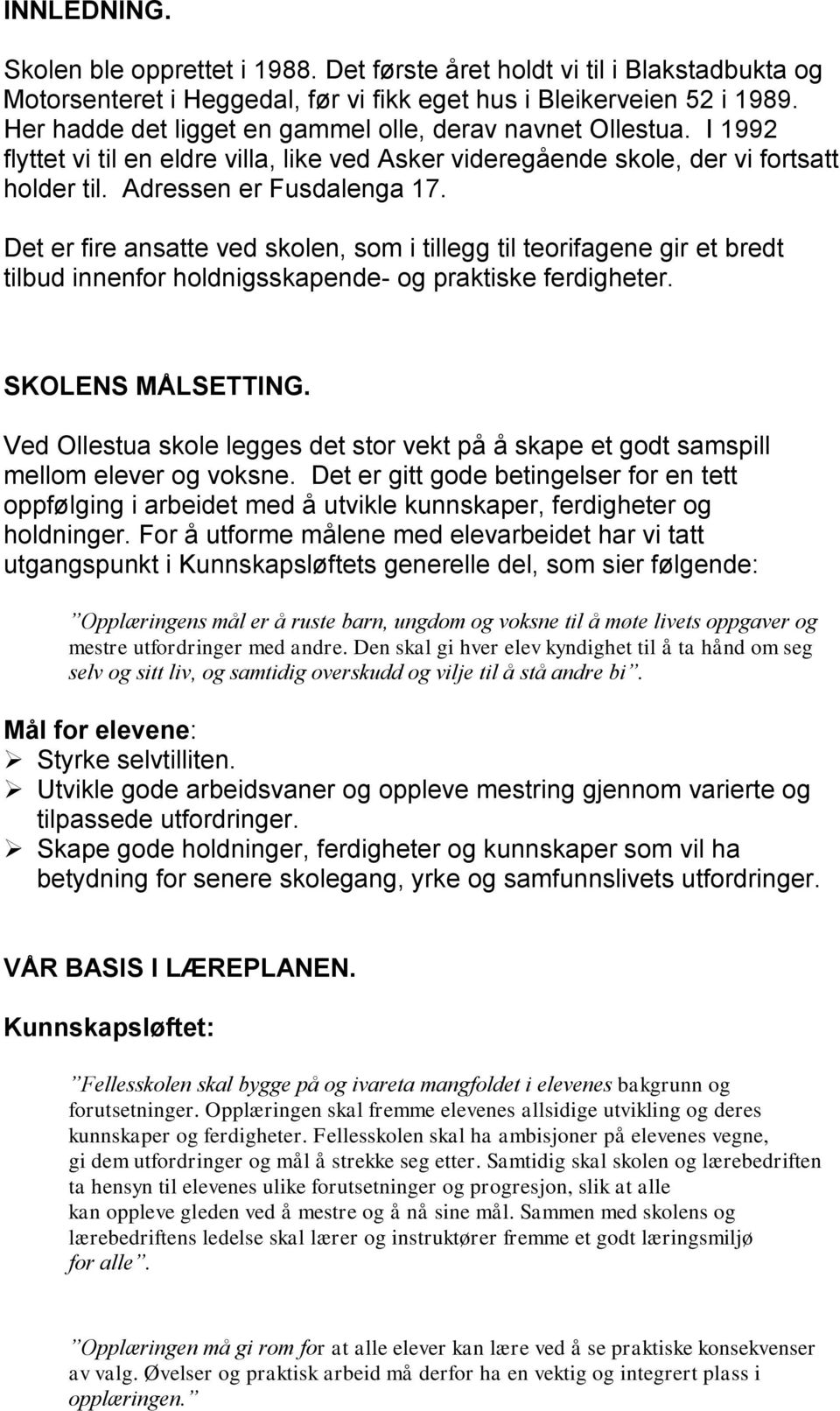 Det er fire ansatte ved skolen, som i tillegg til teorifagene gir et bredt tilbud innenfor holdnigsskapende- og praktiske ferdigheter. SKOLENS MÅLSETTING.