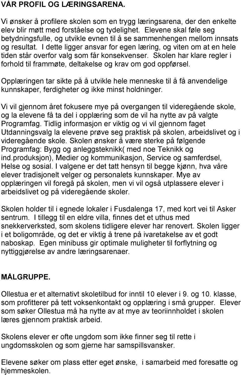 I dette ligger ansvar for egen læring, og viten om at en hele tiden står overfor valg som får konsekvenser. Skolen har klare regler i forhold til frammøte, deltakelse og krav om god oppførsel.