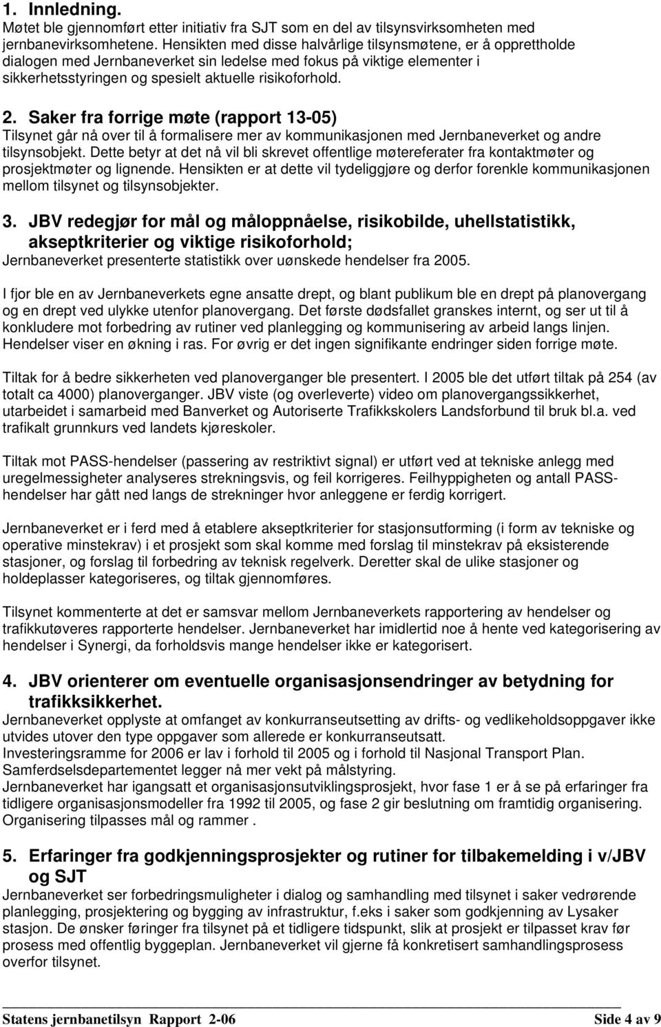 Saker fra forrige møte (rapport 13-05) Tilsynet går nå over til å formalisere mer av kommunikasjonen med Jernbaneverket og andre tilsynsobjekt.