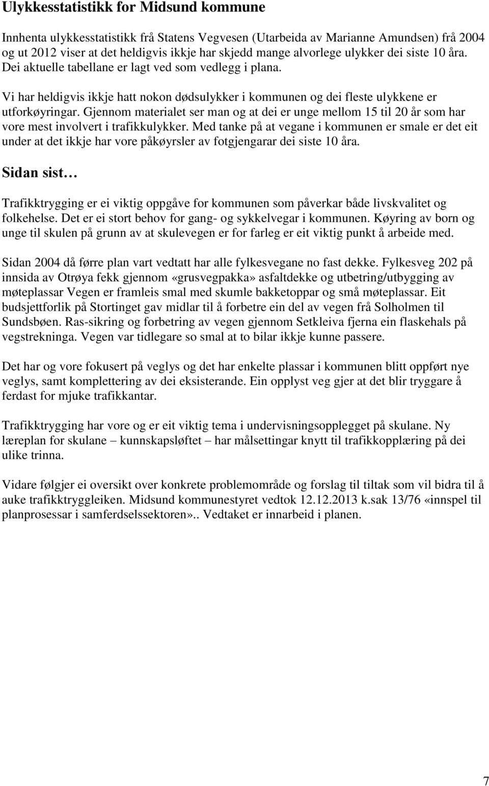 Gjennom materialet ser man og at dei er unge mellom 15 til 20 år som har vore mest involvert i trafikkulykker.