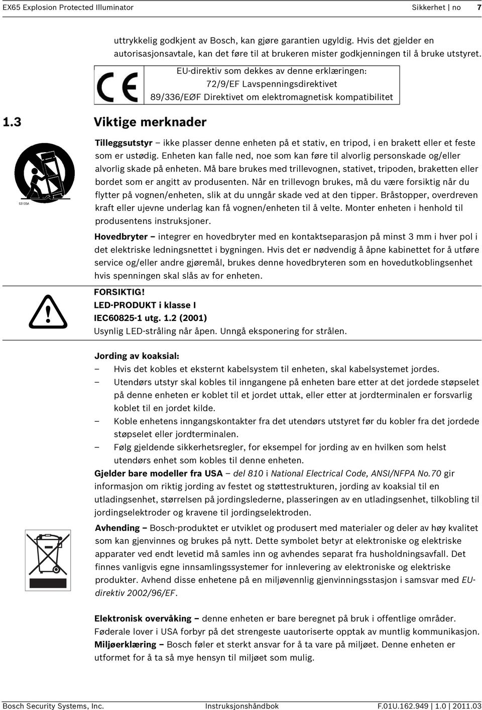 EU-direktiv som dekkes av denne erklæringen: 72/9/EF Lavspenningsdirektivet 89/336/EØF Direktivet om elektromagnetisk kompatibilitet Tilleggsutstyr ikke plasser denne enheten på et stativ, en tripod,