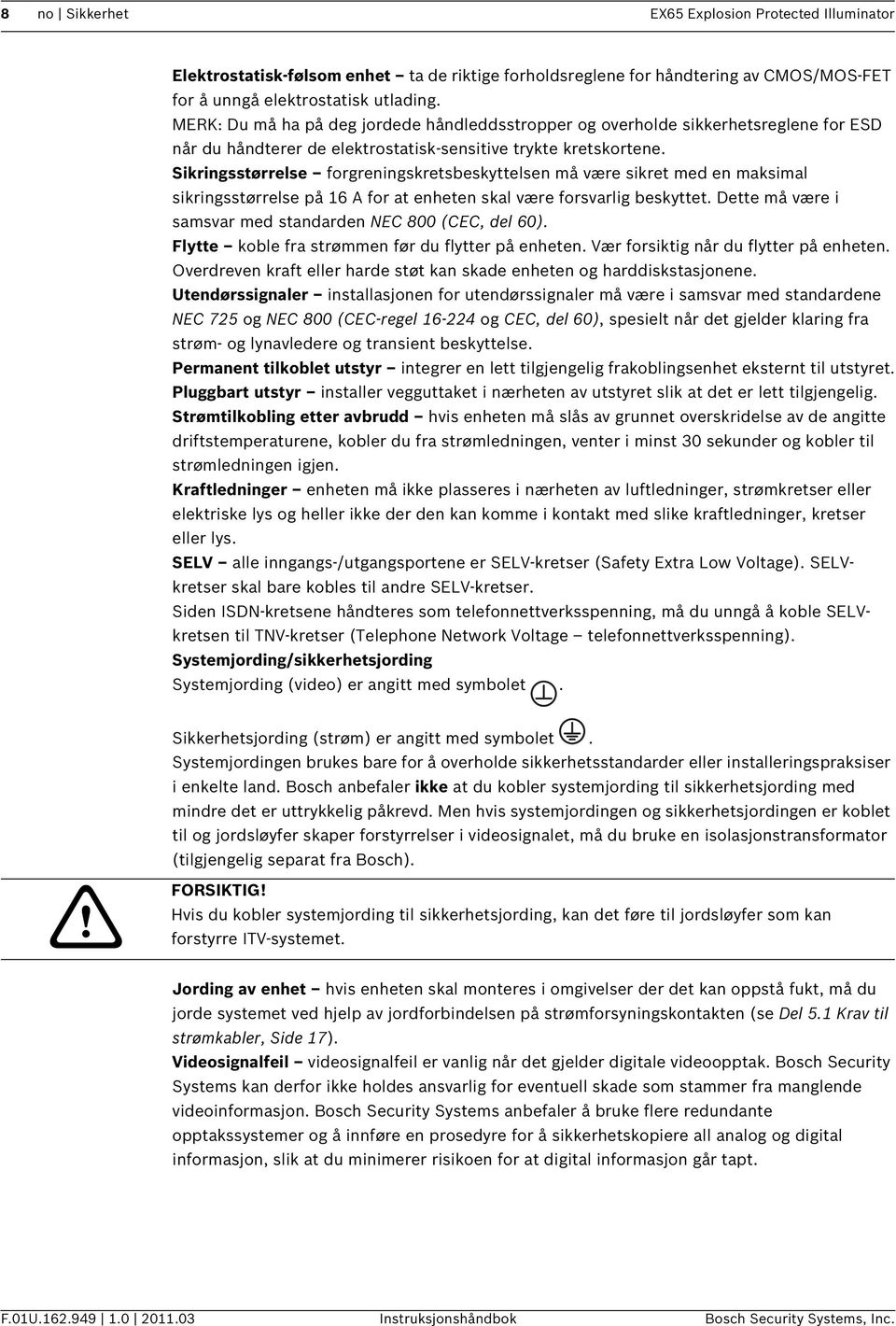 Sikringsstørrelse forgreningskretsbeskyttelsen må være sikret med en maksimal sikringsstørrelse på 16 A for at enheten skal være forsvarlig beskyttet.