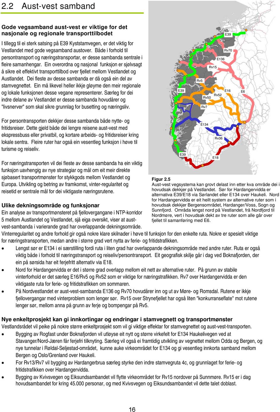 Ein overordna og nasjonal funksjon er sjølvsagt å sikre eit effektivt transporttilbod over fjellet mellom Vestlandet og Austlandet. Dei fleste av desse sambanda er då også ein del av stamvegnettet.