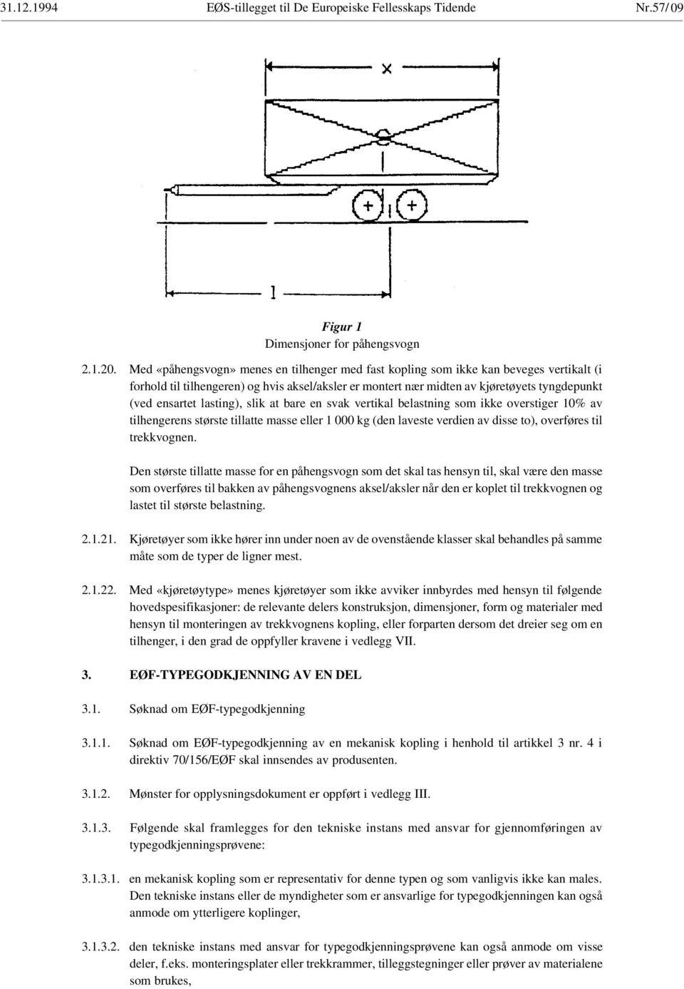 lasting), slik at bare en svak vertikal belastning som ikke overstiger 10% av tilhengerens største tillatte masse eller 1 000 kg (den laveste verdien av disse to), overføres til trekkvognen.