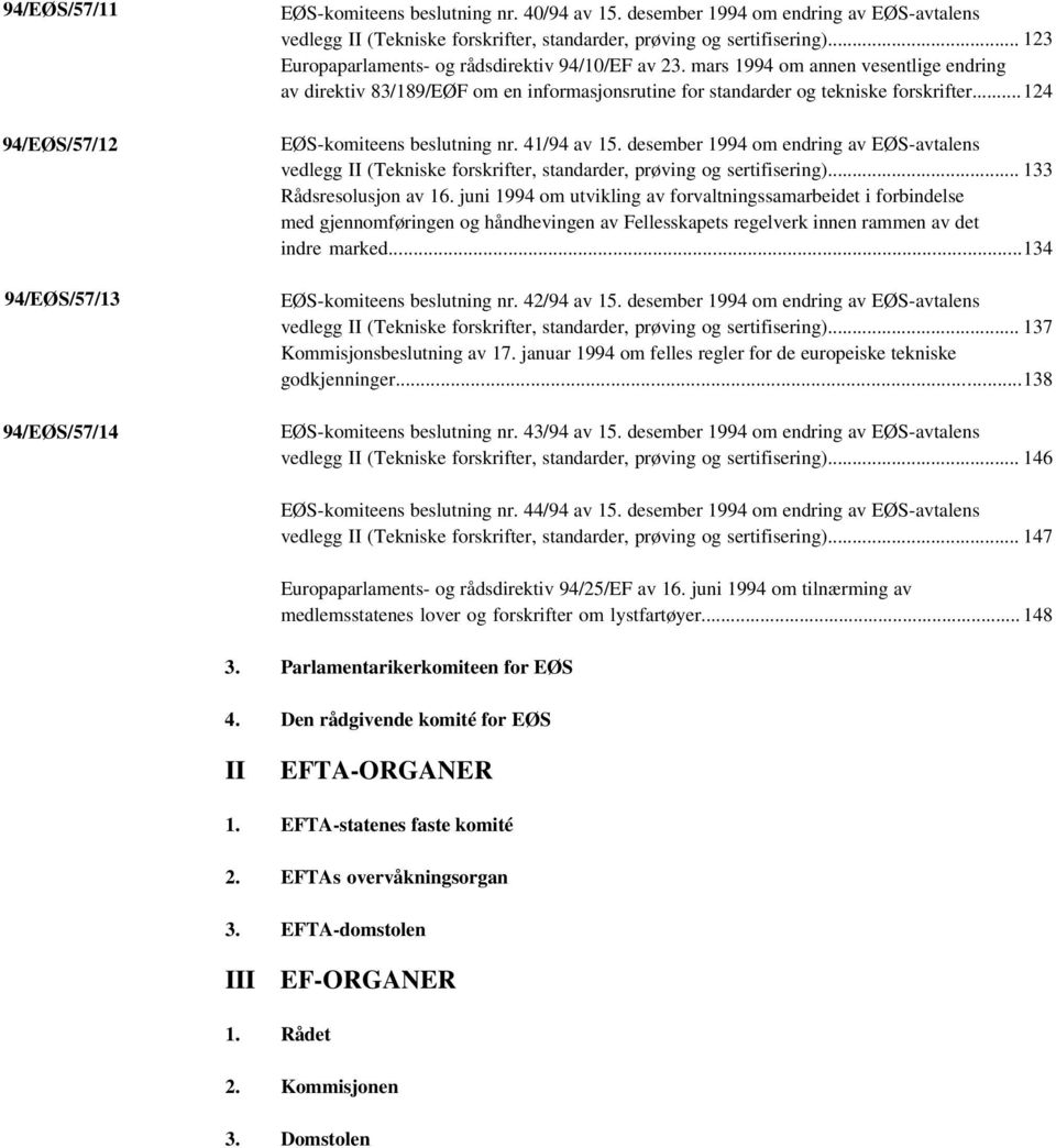 mars 1994 om annen vesentlige endring av direktiv 83/189/EØF om en informasjonsrutine for standarder og tekniske forskrifter... 124 EØS-komiteens beslutning nr. 41/94 av 15.