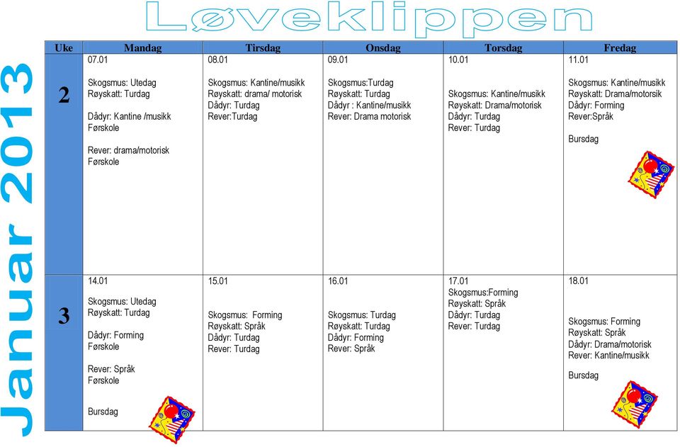 Drama motorisk Skogsmus: Kantine/musikk Røyskatt: Drama/motorisk Skogsmus: Kantine/musikk Røyskatt: Drama/motorsik Dådyr: Forming Rever:Språk Bursdag 3 14.