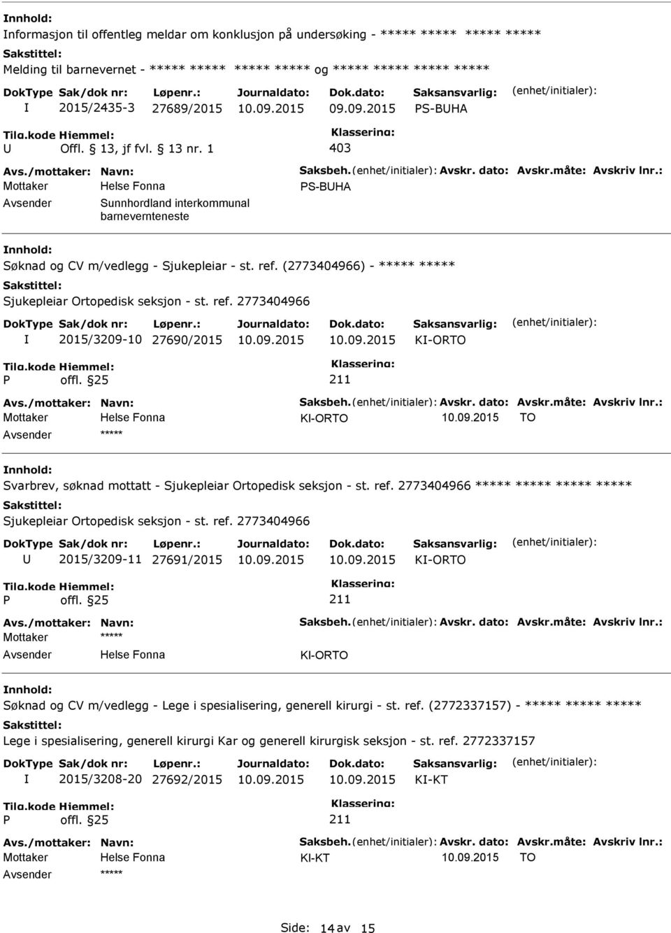 (2773404966) - ***** ***** Sjukepleiar Ortopedisk seksjon - st. ref. 2773404966 2015/3209-10 27690/2015 K-ORTO Avs./mottaker: Navn: Saksbeh. Avskr. dato: Avskr.måte: Avskriv lnr.