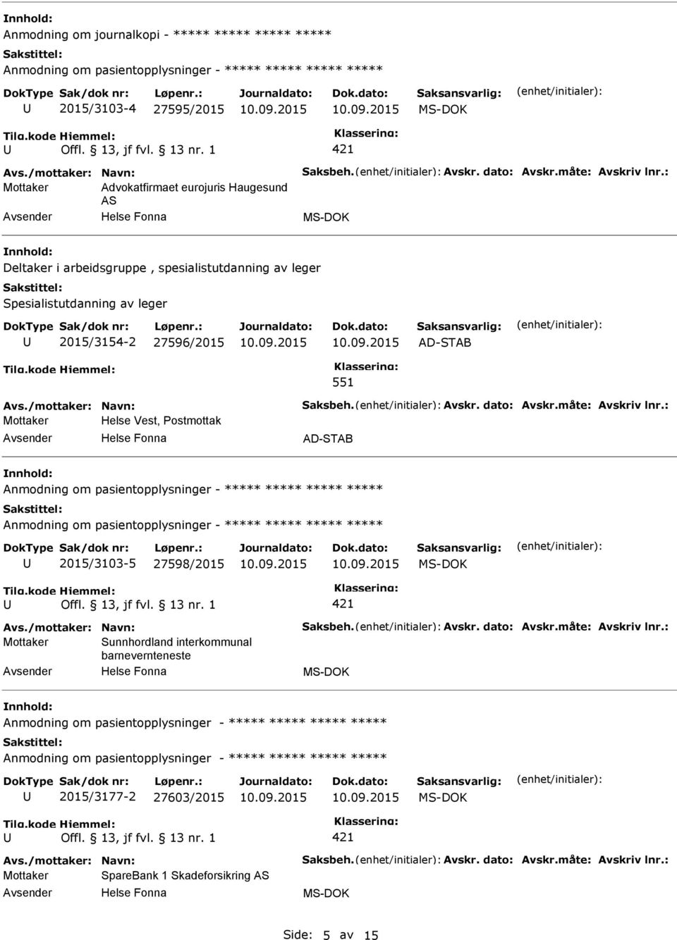 /mottaker: Navn: Saksbeh. Avskr. dato: Avskr.måte: Avskriv lnr.: Mottaker Helse Vest, ostmottak AD-STAB 2015/3103-5 27598/2015 Avs./mottaker: Navn: Saksbeh. Avskr. dato: Avskr.måte: Avskriv lnr.: Mottaker Sunnhordland interkommunal barnevernteneste 2015/3177-2 27603/2015 Avs.