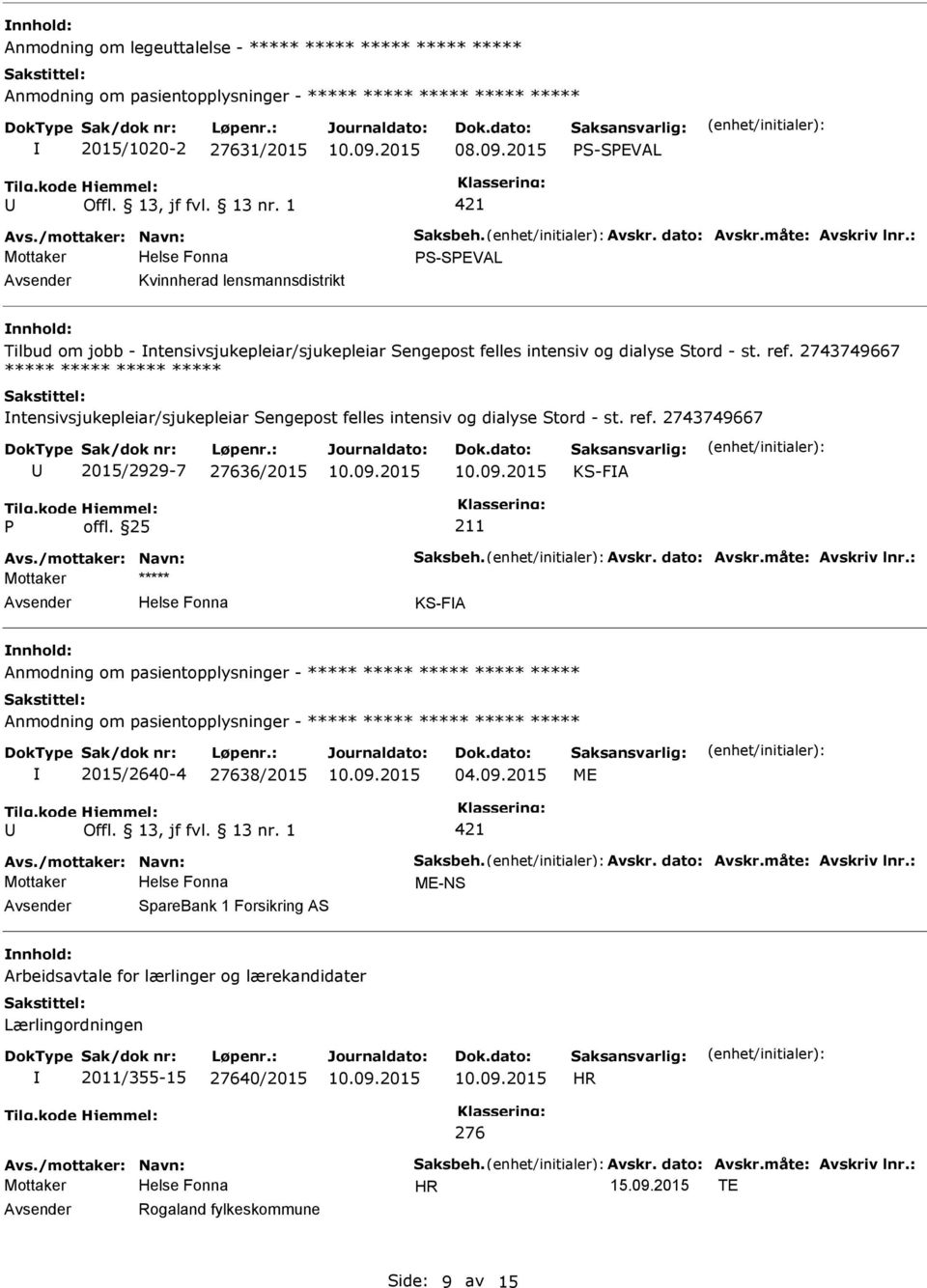 2743749667 ***** ***** ***** ***** ntensivsjukepleiar/sjukepleiar Sengepost felles intensiv og dialyse Stord - st. ref. 2743749667 2015/2929-7 27636/2015 KS-FA Avs./mottaker: Navn: Saksbeh. Avskr.