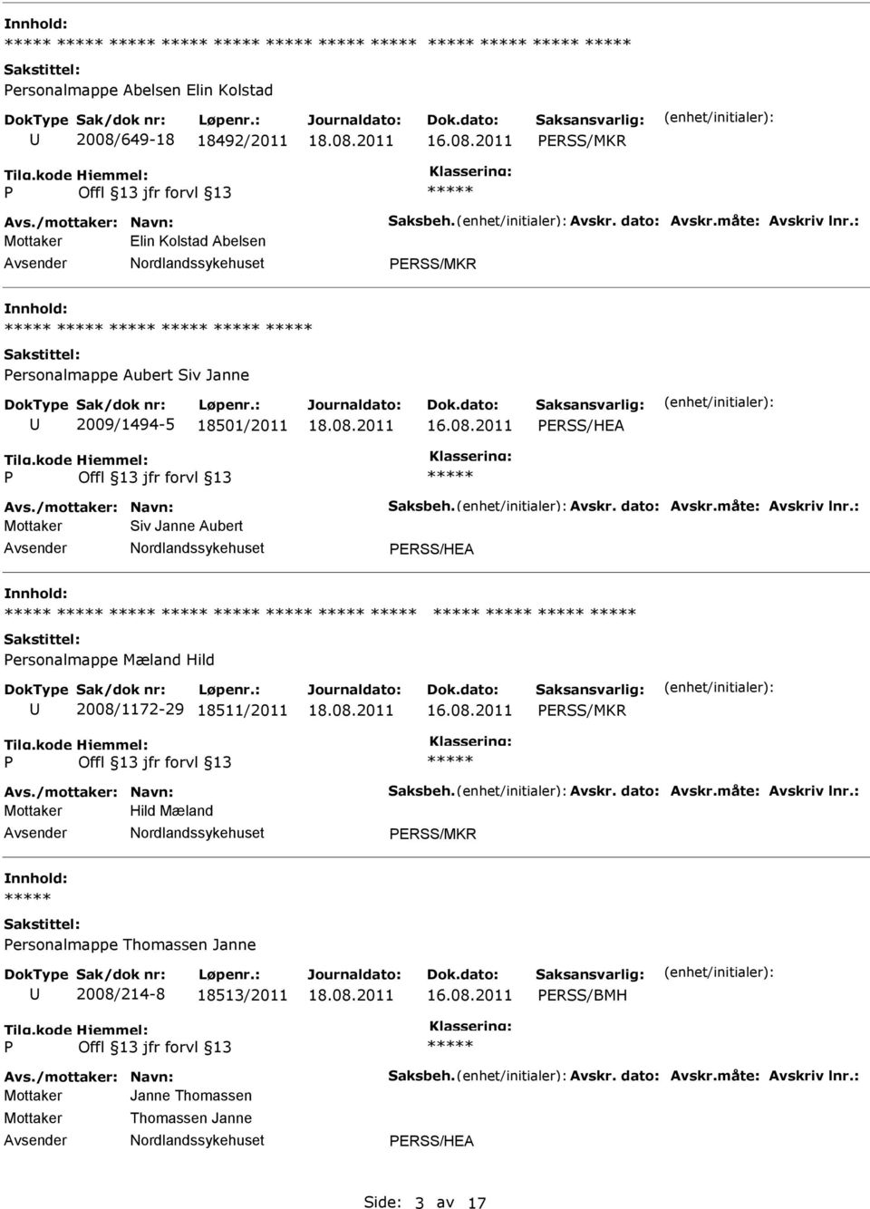 : Mottaker Siv Janne Aubert ERSS/HEA ersonalmappe Mæland Hild 2008/1172-29 18511/2011 ERSS/MKR Avs./mottaker: Navn: Saksbeh. Avskr. dato: Avskr.måte: Avskriv lnr.